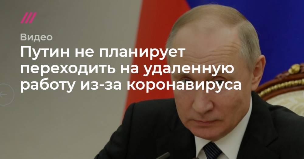 Путин не планирует переходить на удаленную работу из-за коронавируса.