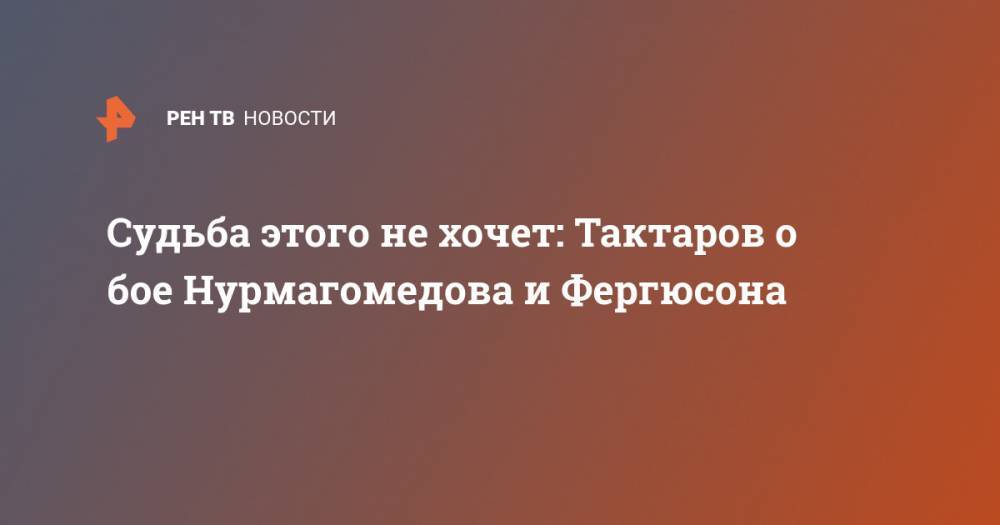 Судьба этого не хочет: Тактаров о бое Нурмагомедова и Фергюсона
