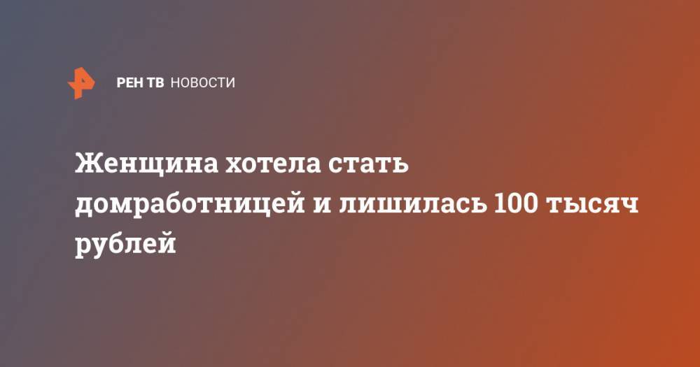 Женщина хотела стать домработницей и лишилась 100 тысяч рублей