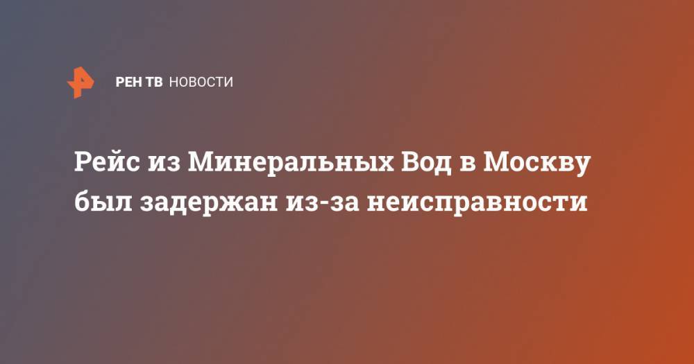 Рейс из Минеральных Вод в Москву был задержан из-за неисправности