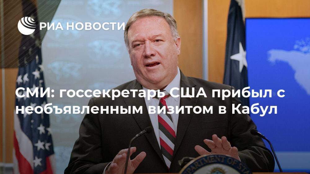 СМИ: госсекретарь США прибыл с необъявленным визитом в Кабул