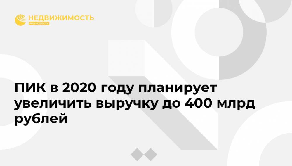 ПИК в 2020 году планирует увеличить выручку до 400 млрд рублей