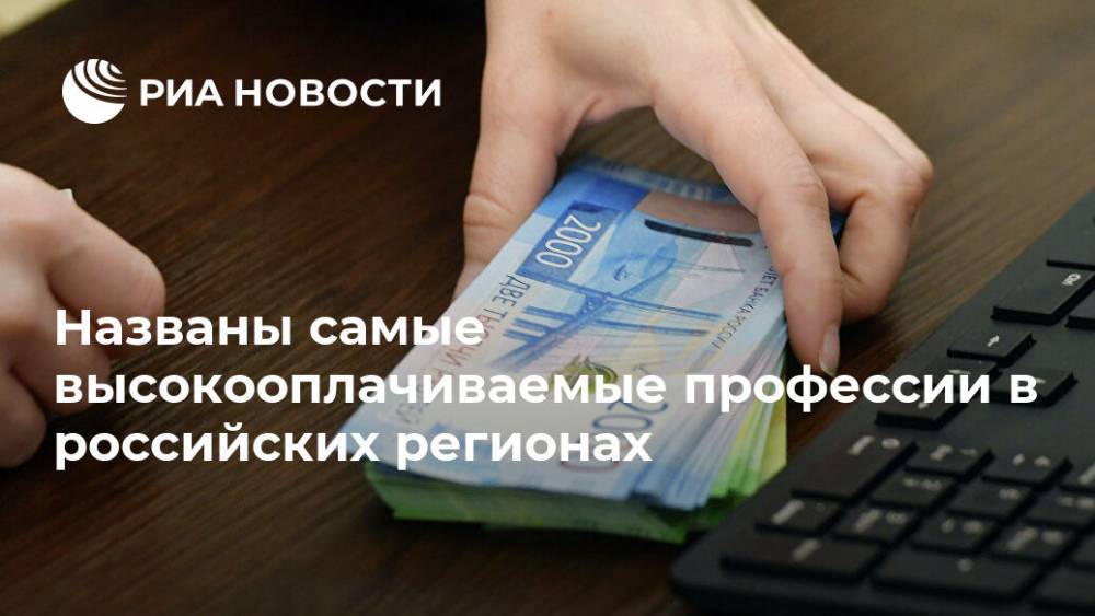 Названы самые высокооплачиваемые профессии в российских регионах