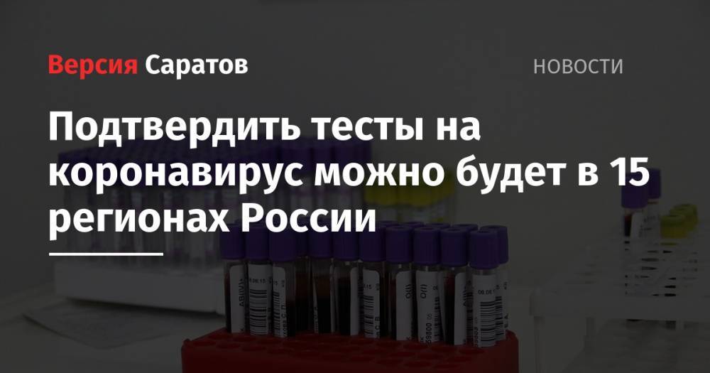 Подтвердить тесты на коронавирус можно будет в 15 регионах России