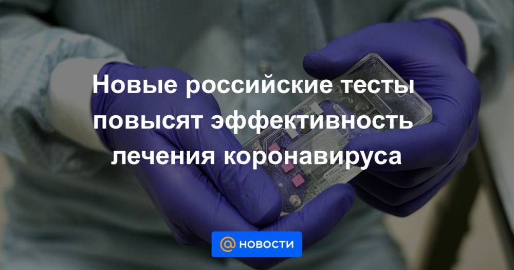 Новые российские тесты повысят эффективность лечения коронавируса