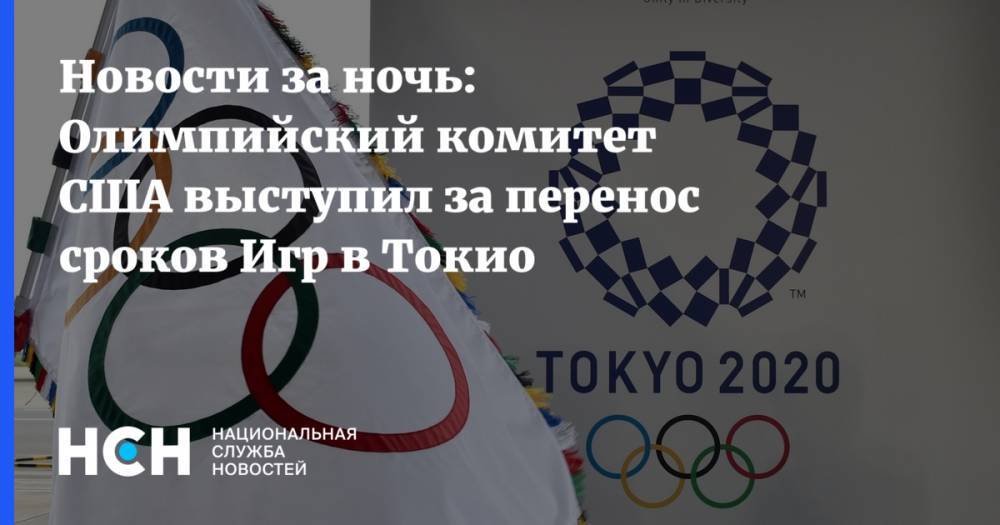 Новости за ночь: Олимпийский комитет США выступил за перенос сроков Игр в Токио