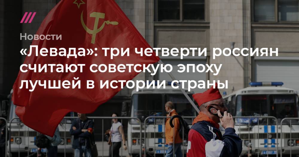 «Левада»: три четверти россиян считают советскую эпоху лучшей в истории страны