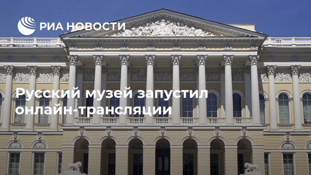 Русский музей запустил онлайн-трансляции