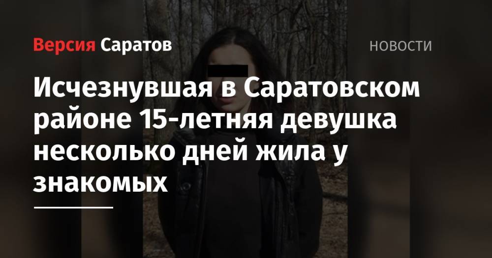 Исчезнувшая в Саратовском районе 15-летняя девушка несколько дней жила у знакомых