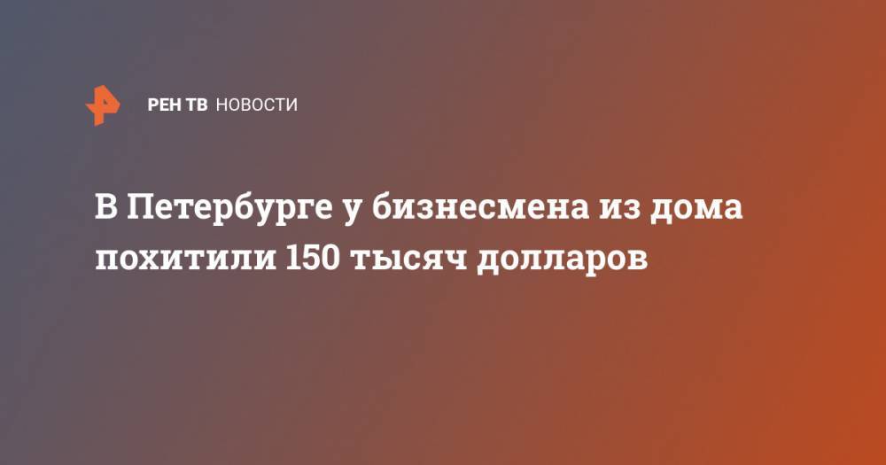 В Петербурге у бизнесмена из дома похитили 150 тысяч долларов