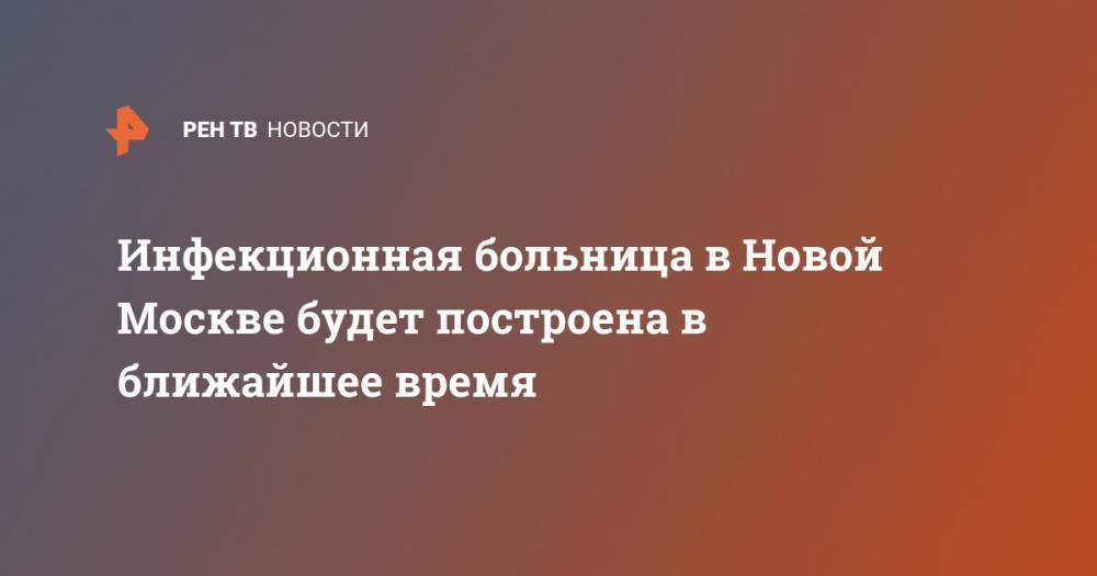 Инфекционная больница в Новой Москве будет построена в ближайшее время