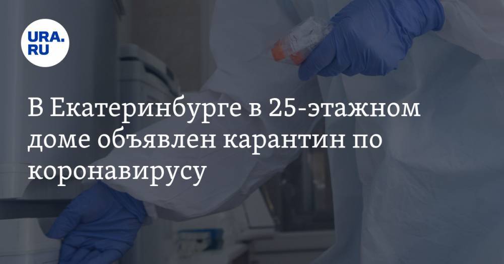 В Екатеринбурге в 25-этажном доме объявлен карантин по коронавирусу. ФОТО