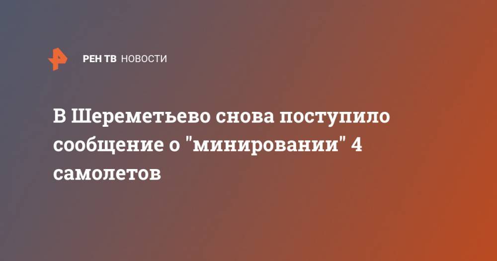 В Шереметьево поступило сообщение о "минировании" 4 самолетов