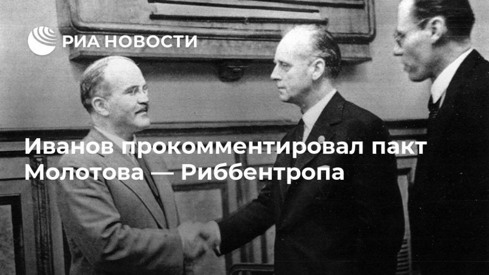 Иванов прокомментировал пакт Молотова — Риббентропа