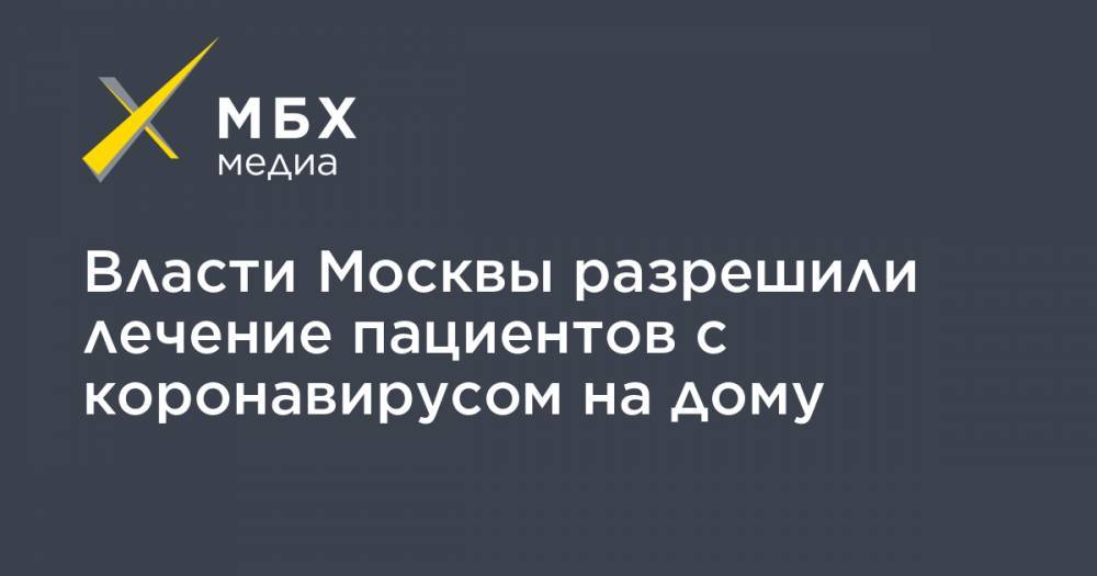 Власти Москвы разрешили лечение пациентов с коронавирусом на дому