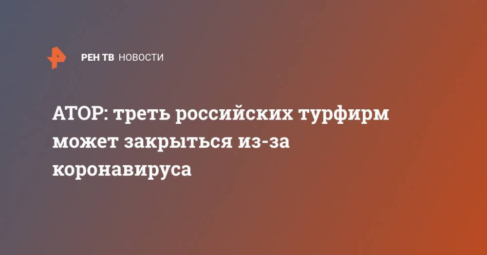 АТОР: треть российских турфирм может закрыться из-за коронавируса