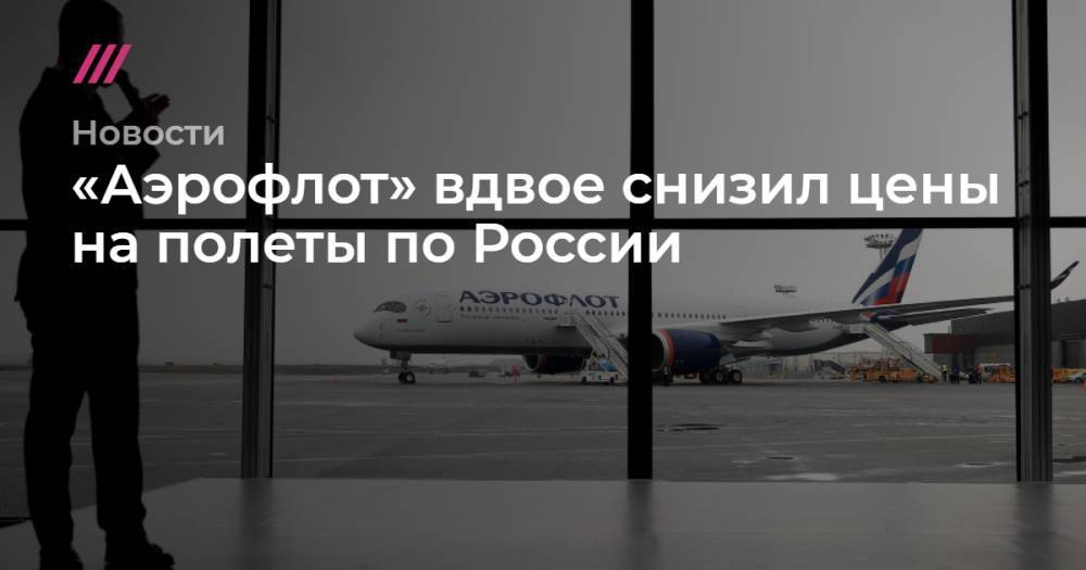 «Аэрофлот» вдвое снизил цены на полеты по России