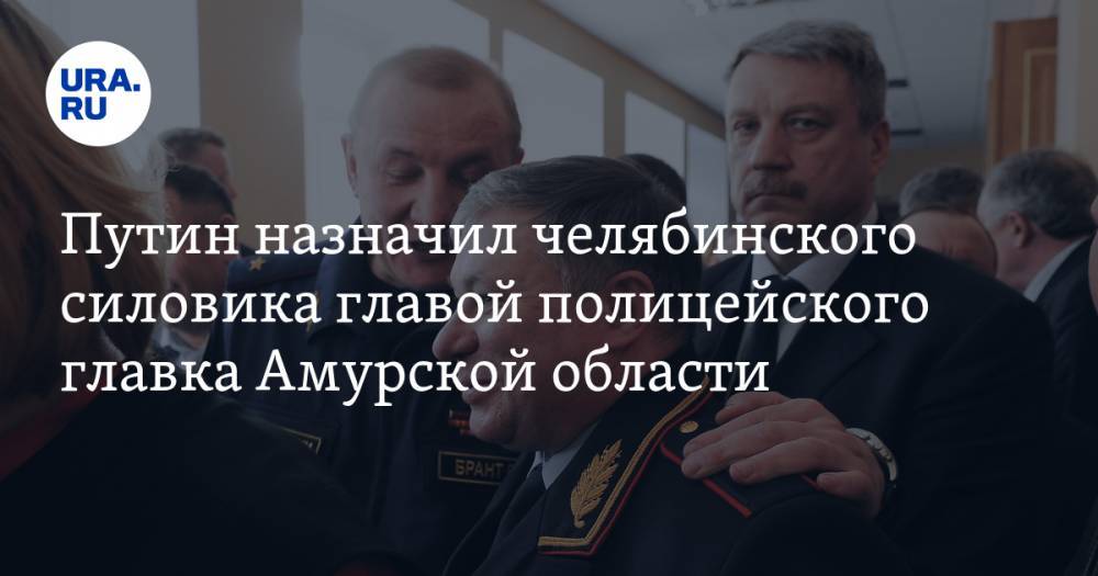 Путин назначил челябинского силовика главой полицейского главка Амурской области