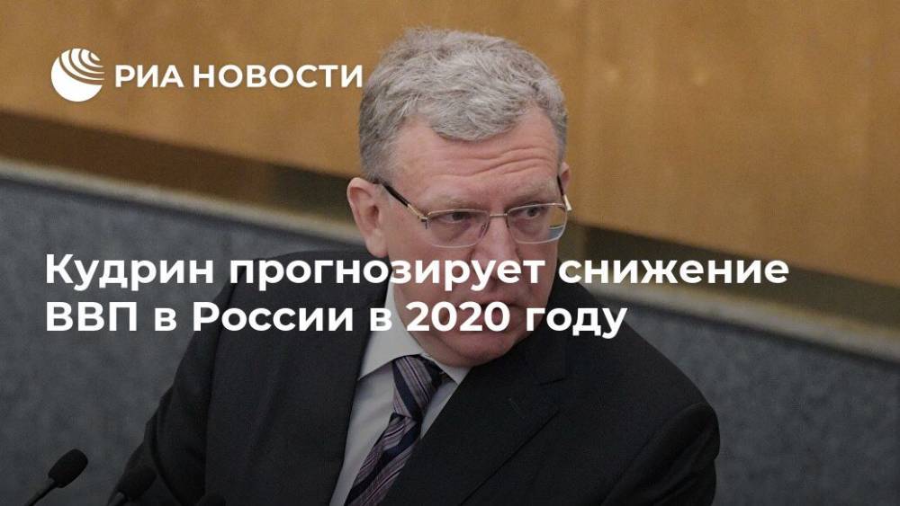 Кудрин прогнозирует снижение ВВП в России в 2020 году