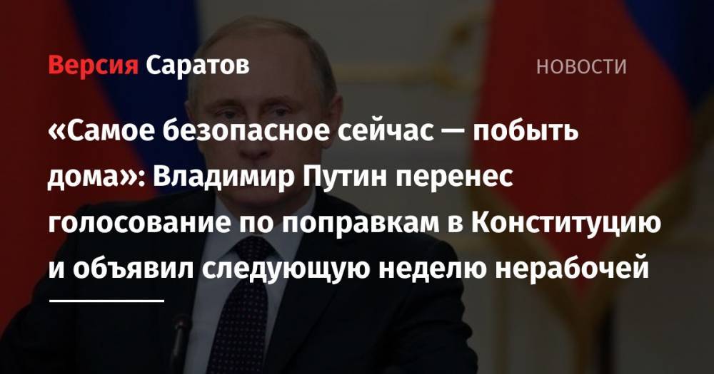 «Самое безопасное сейчас — побыть дома»: Владимир Путин перенес голосование по поправкам в Конституцию и объявил следующую неделю нерабочей