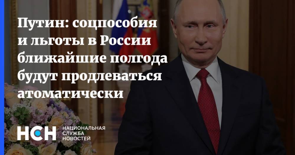 Путин: соцпособия и льготы в России ближайшие полгода будут продлеваться атоматически