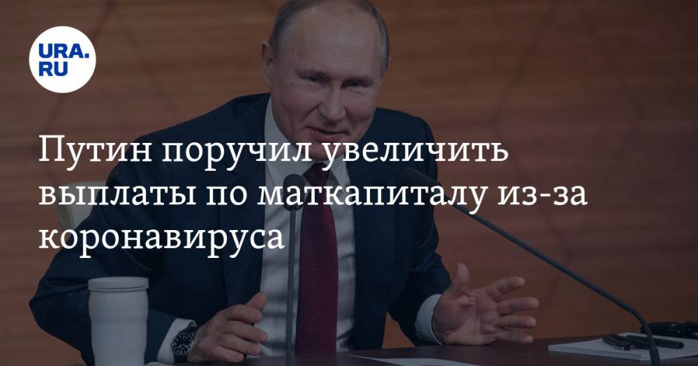 Путин поручил увеличить выплаты по маткапиталу из-за коронавируса