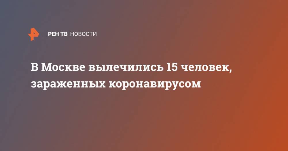 В Москве вылечились 15 человек, зараженных коронавирусом