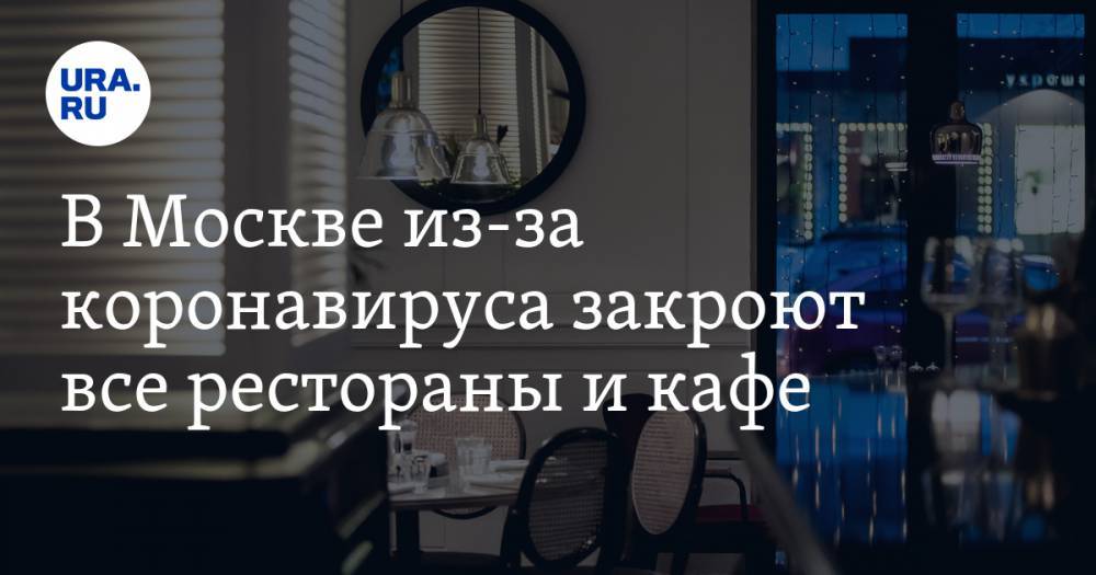 В Москве из-за коронавируса закроют все рестораны и кафе