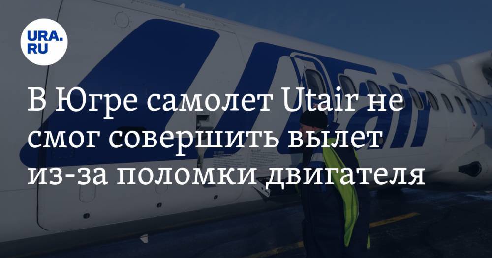 В Югре самолет Utair не смог совершить вылет из-за поломки двигателя