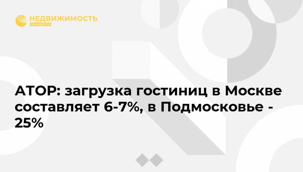 АТОР: загрузка гостиниц в Москве составляет 6-7%, в Подмосковье - 25%