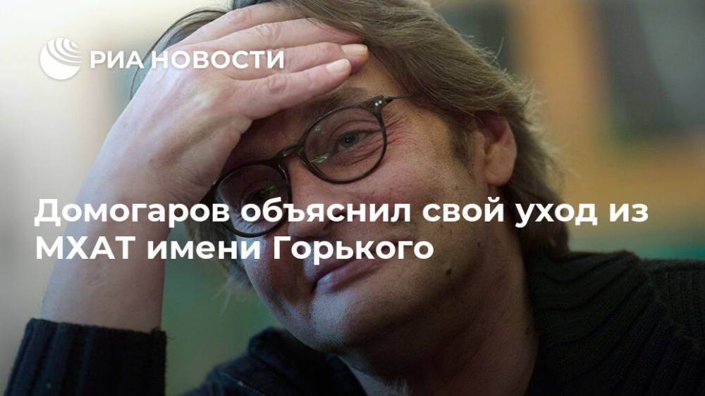 Домогаров объяснил свой уход из МХАТ имени Горького