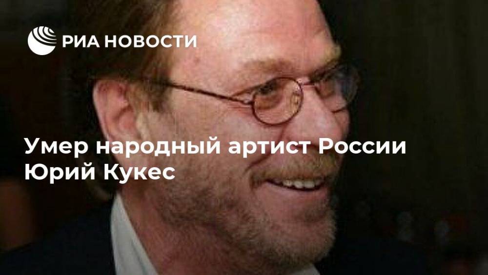 Умер народный артист России Юрий Кукес