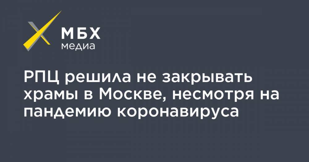РПЦ решила не закрывать храмы в Москве, несмотря на пандемию коронавируса