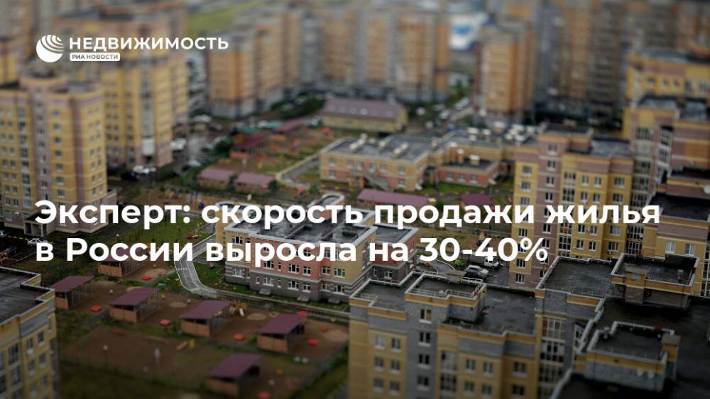 Эксперт: скорость продажи жилья в России выросла на 30-40%