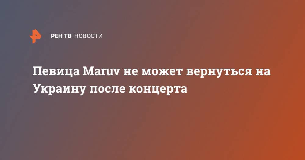 Певица Мaruv не может вернуться на Украину после концерта