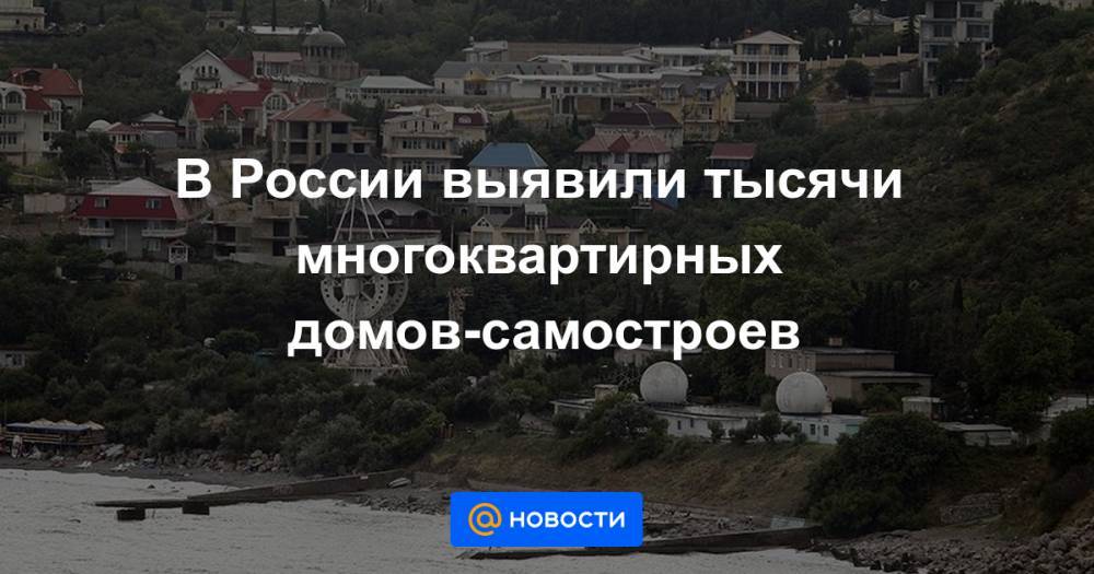 В России выявили тысячи многоквартирных домов-самостроев
