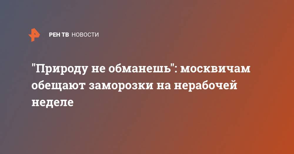 "Природу не обманешь": москвичам обещают заморозки на нерабочей неделе