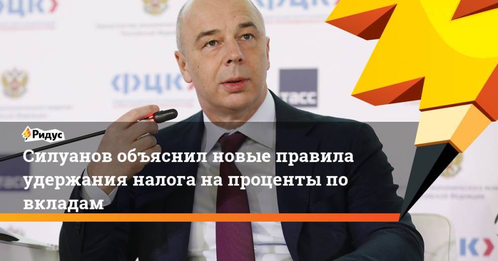 Силуанов объяснил новые правила удержания налога на проценты по вкладам