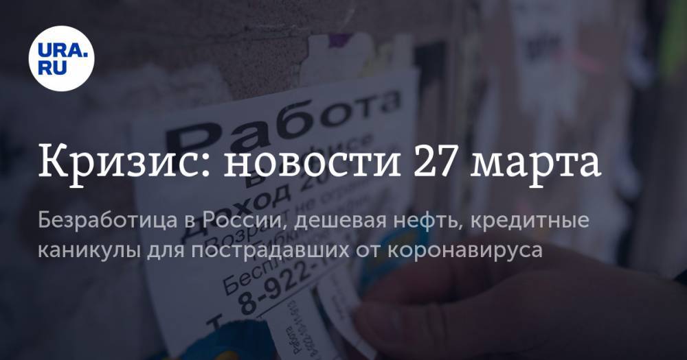 Кризис: новости 27 марта. Безработица в России, дешевая нефть, кредитные каникулы для пострадавших от коронавируса