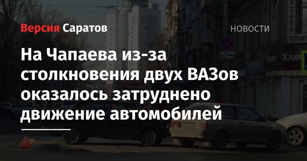 На Чапаева из-за столкновения двух ВАЗов оказалось затруднено движение автомобилей