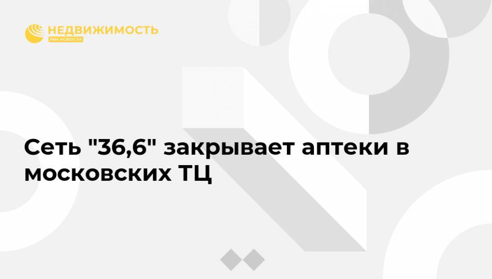 Сеть "36,6" закрывает аптеки в московских ТЦ