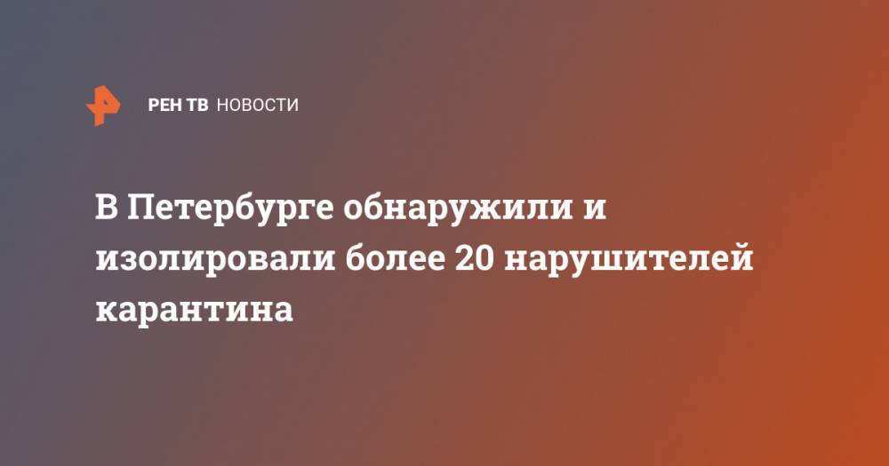 В Петербурге обнаружили и изолировали более 20 нарушителей карантина
