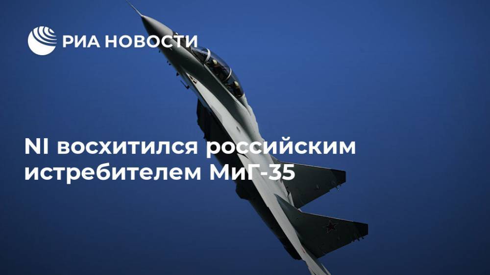 NI восхитился российским истребителем МиГ-35