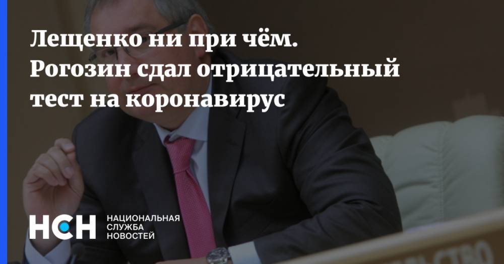 Лещенко ни при чём. Рогозин сдал отрицательный тест на коронавирус