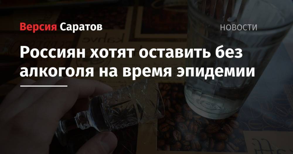 Россиян хотят оставить без алкоголя на время эпидемии