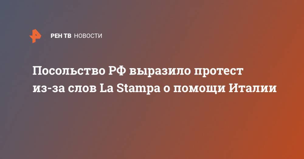 Посольство РФ выразило протест из-за слов La Stampa о помощи Италии