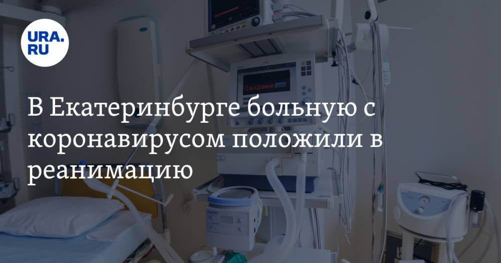 В Екатеринбурге больную с коронавирусом положили в реанимацию