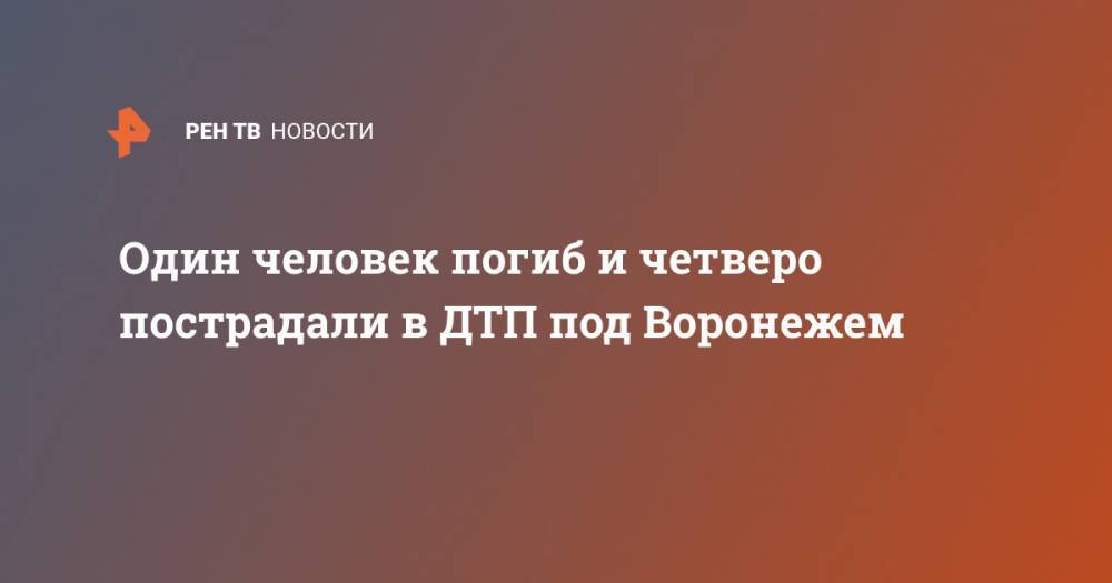 Один человек погиб и четверо пострадали в ДТП под Воронежем