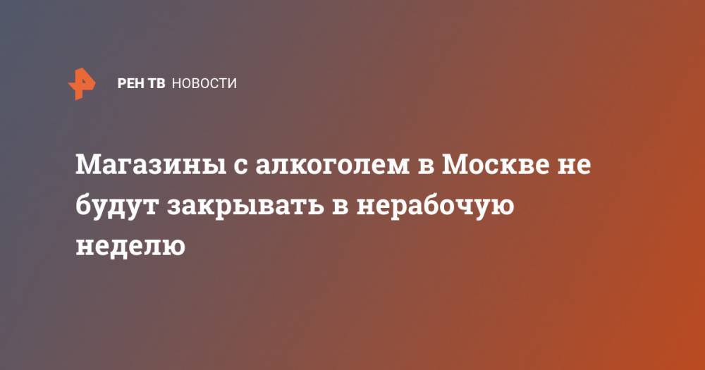 Магазины с алкоголем в Москве не будут закрывать в нерабочую неделю