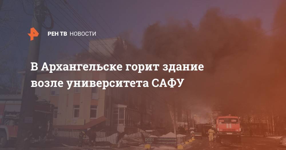 В Архангельске горит здание возле университета САФУ